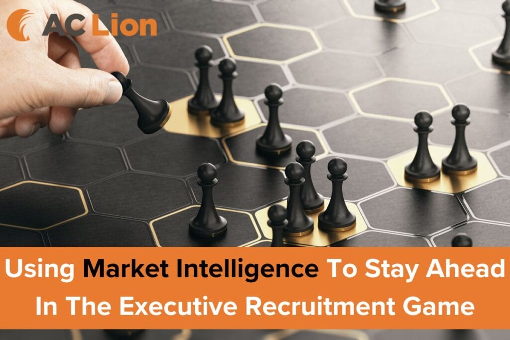 Using Market Intelligence to Stay Ahead in the Executive Recruitment Game